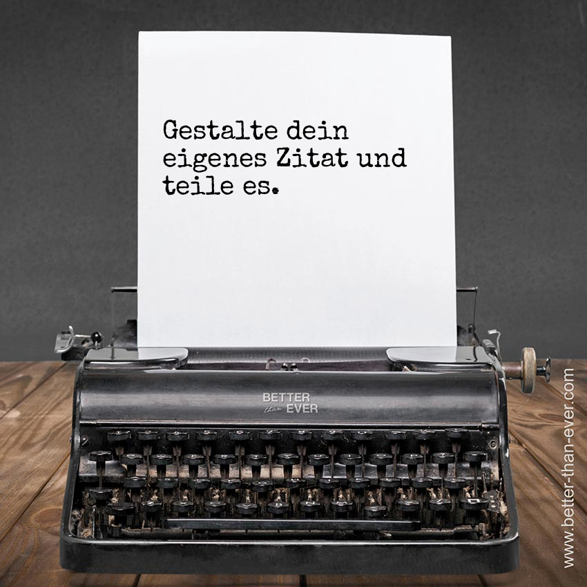 Gestalte dein eigenes Zitat und teile es.