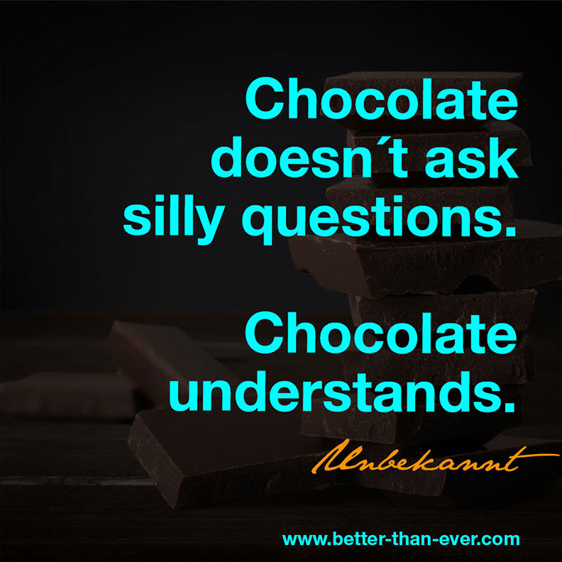 Chocolate doesn’t ask silly questions …