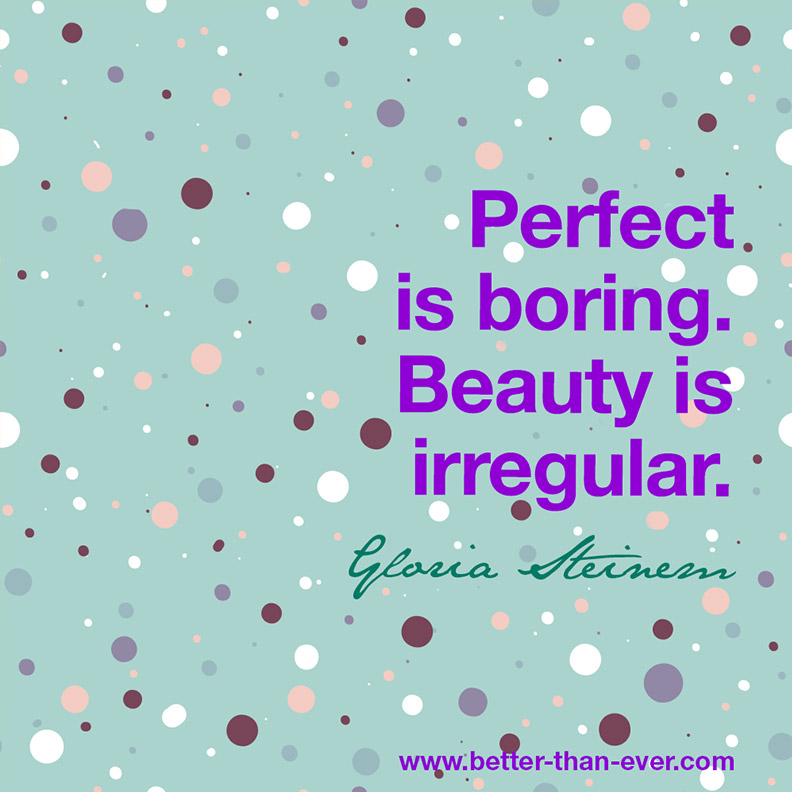 Perfect is boring.